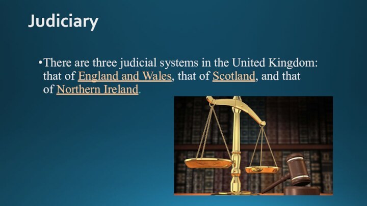 Judiciary There are three judicial systems in the United Kingdom: that of England