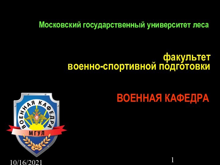 10/16/2021 факультет военно-спортивной подготовкиМосковский государственный университет леса ВОЕННАЯ КАФЕДРА