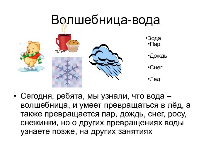 Волшебница-водаВодаПарДождьСнегЛедСегодня, ребята, мы узнали, что вода – волшебница, и умеет превращаться в