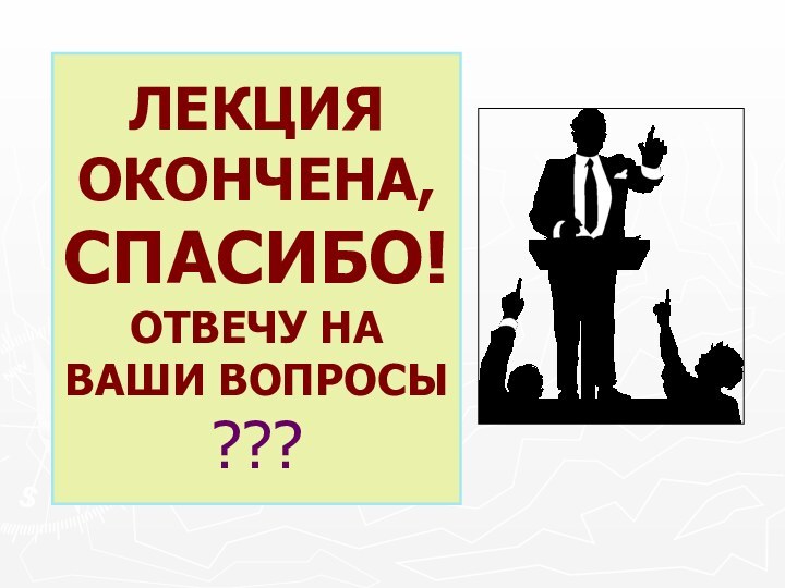 ЛЕКЦИЯ ОКОНЧЕНА, СПАСИБО! ОТВЕЧУ НА ВАШИ ВОПРОСЫ ???