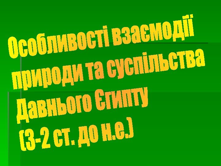 Особливості взаємодії  природи та суспільства  Давнього Єгипту  (3-2 ст. до н.е.)