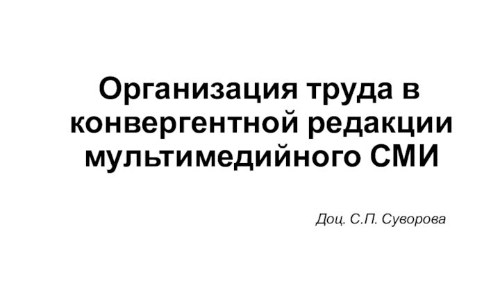 Организация труда в конвергентной редакции мультимедийного СМИДоц. С.П. Суворова