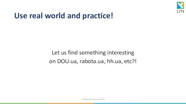 Use real world and practice!Let us find something interesting on DOU.ua, rabota.ua,