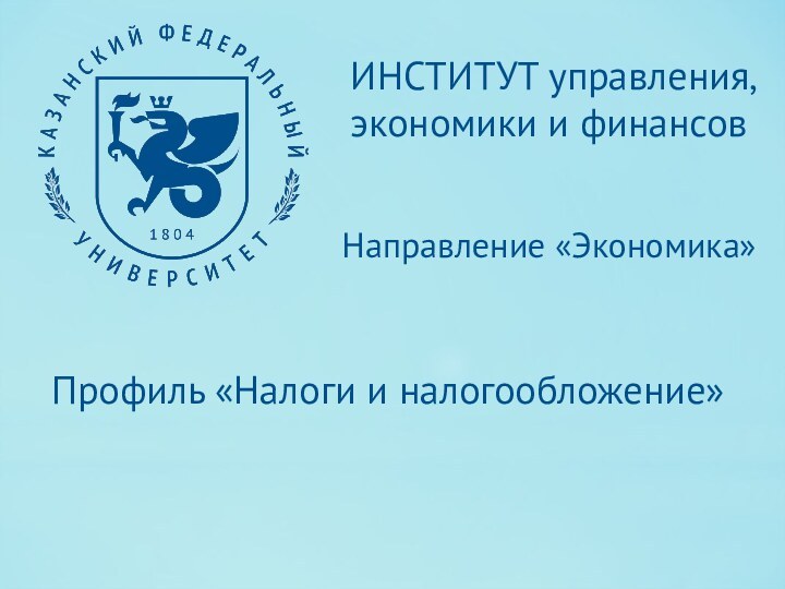 Направление «Экономика»ИНСТИТУТ управления, экономики и финансовПрофиль «Налоги и налогообложение»