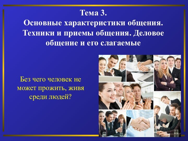 Тема 3. Основные характеристики общения. Техники и приемы общения. Деловое общение и