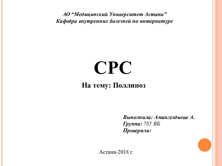 АО “Медицинский Университет Астана” Кафедра внутренних болезней по интернатуреCРСВыполнила: Амангелдиева А.Группа: 785 ВБПроверила:На тему: ПоллинозАстана-2018 г.