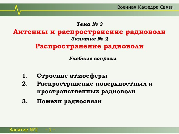 Строение атмосферыРаспространение поверхностных и пространственных радиоволнПомехи радиосвязи Военная Кафедра СвязиЗанятие №2 	-