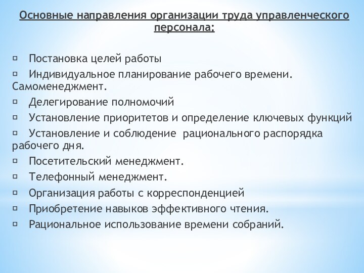 Основные направления организации труда управленческого персонала:	Постановка целей работы	Индивидуальное планирование рабочего времени. Самоменеджмент.	Делегирование