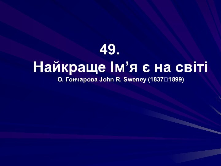 49.  Найкраще Ім’я є на світі О. Гончарова John R. Sweney (18371899)