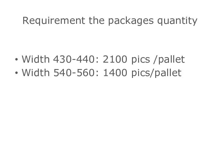 Requirement the packages quantityWidth 430-440: 2100 pics /palletWidth 540-560: 1400 pics/pallet