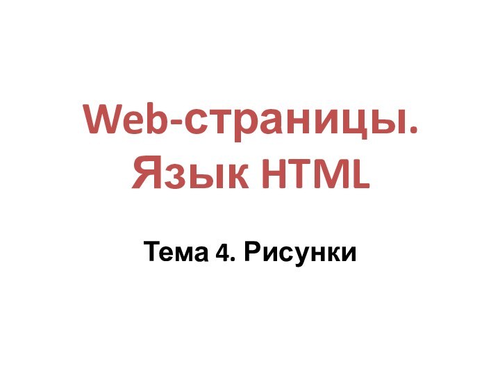 Web-страницы. Язык HTMLТема 4. Рисунки