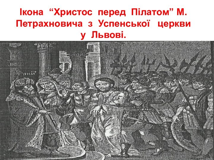 Ікона “Христос перед Пілатом” М. Петрахновича з Успенської  церкви у Львові.