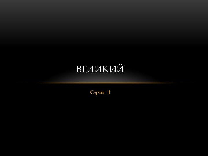 Серия 11ВЕЛИКИЙ