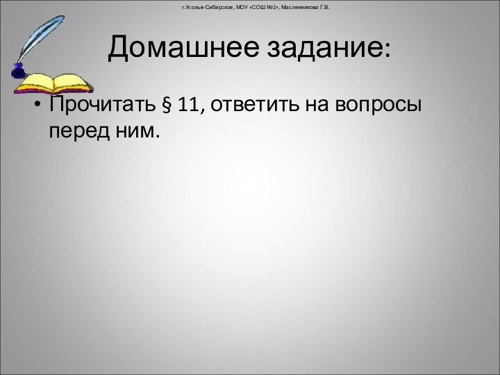 Домашнее задание:Прочитать § 11, ответить на вопросы перед ним.г.Усолье-Сибирское, МОУ «СОШ №2», Масленникова Г.В.