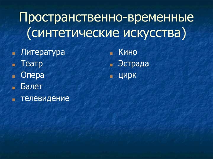 Пространственно-временные (синтетические искусства)ЛитератураТеатрОпераБалеттелевидениеКиноЭстрадацирк