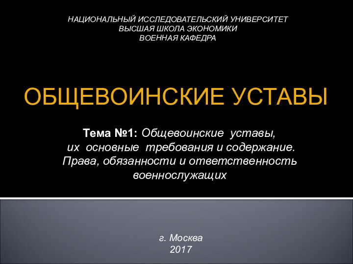 НАЦИОНАЛЬНЫЙ ИССЛЕДОВАТЕЛЬСКИЙ УНИВЕРСИТЕТ ВЫСШАЯ ШКОЛА ЭКОНОМИКИВОЕННАЯ КАФЕДРАТема №1: Общевоинские уставы, их основные