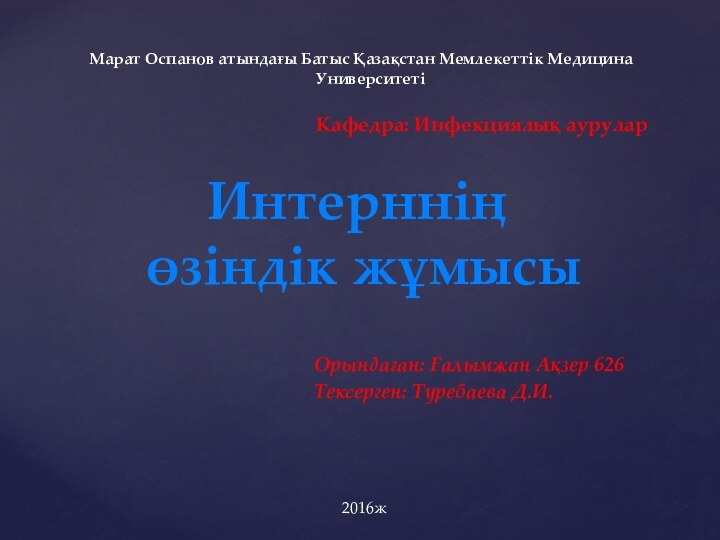 Марат Оспанов атындағы Батыс Қазақстан Мемлекеттік Медицина Университеті Кафедра: Инфекциялық аурулар Орындаған: