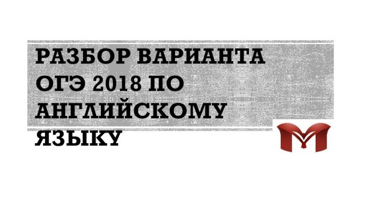 РАЗБОР ВАРИАНТА ОГЭ 2018 ПО АНГЛИЙСКОМУ ЯЗЫКУ