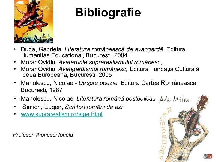 Bibliografie Duda, Gabriela, Literatura românească de avangardă, Editura Humanitas Educational, Bucureşti, 2004.Morar