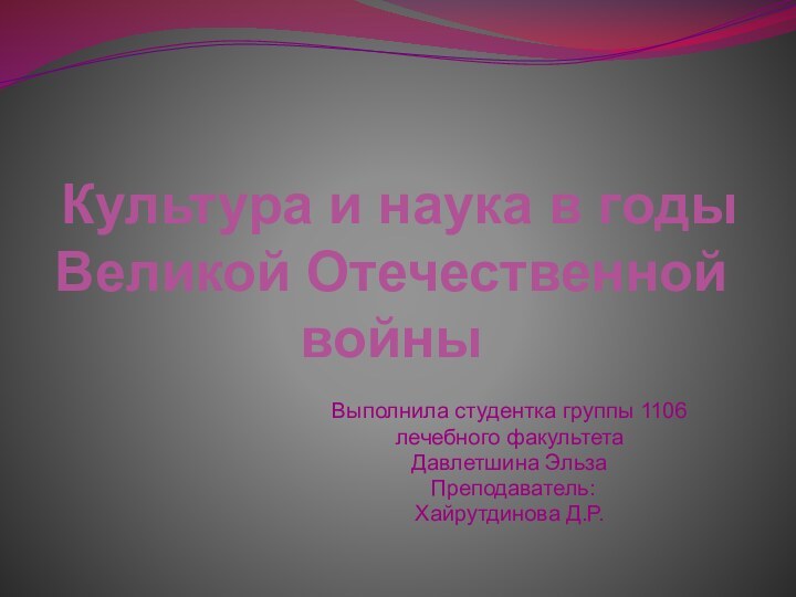 Культура и наука в годы Великой Отечественной    войныВыполнила студентка