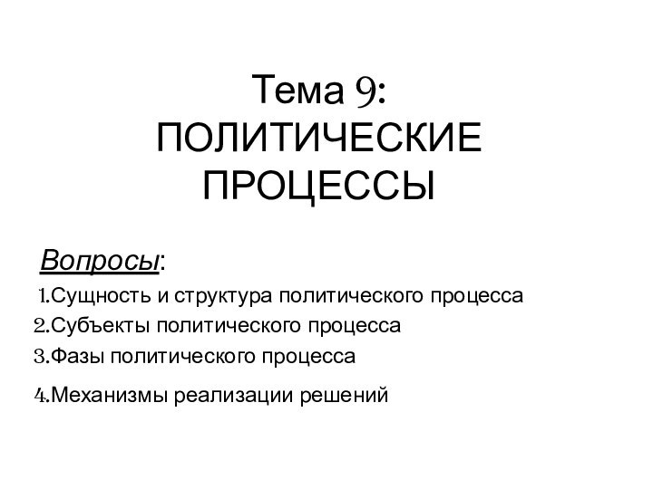 Тема 9:  ПОЛИТИЧЕСКИЕ ПРОЦЕССЫВопросы:Сущность и структура политического процесса Субъекты политического процессаФазы