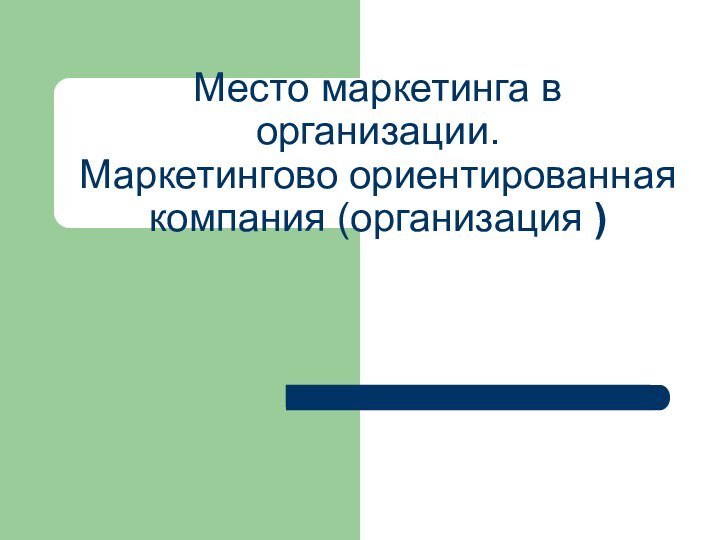 Место маркетинга в организации.  Маркетингово ориентированная компания (организация )