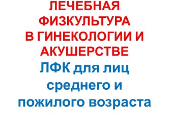 Лечебная физкультура в гинекологии и акушерстве. ЛФК для лиц среднего и пожилого возраста