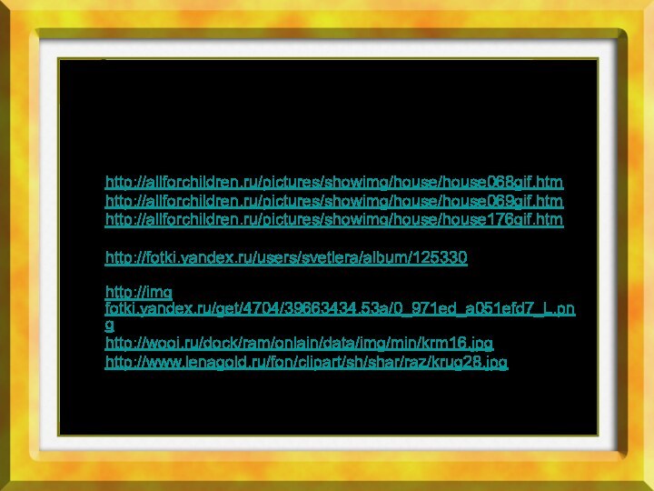 Источникидомикиhttp://allforchildren.ru/pictures/showimg/house/house068gif.htm http://allforchildren.ru/pictures/showimg/house/house069gif.htm http://allforchildren.ru/pictures/showimg/house/house176gif.htm http://fotki.yandex.ru/users/svetlera/album/125330 отрисовки животныхhttp://imghttp://img fotki.yandex.ru/get/4704/39663434.53a/0_971ed_a051efd7_L.png девочкаhttp://wooi.ru/dock/ram/onlain/data/img/min/krm16.jpg рамкаhttp://www.lenagold.ru/fon/clipart/sh/shar/raz/krug28.jpg кнопка