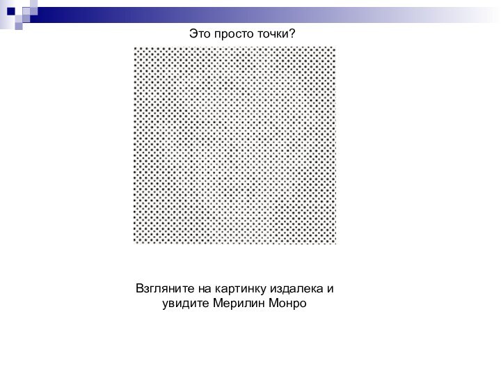 Это просто точки? Взгляните на картинку издалека и увидите Мерилин Монро