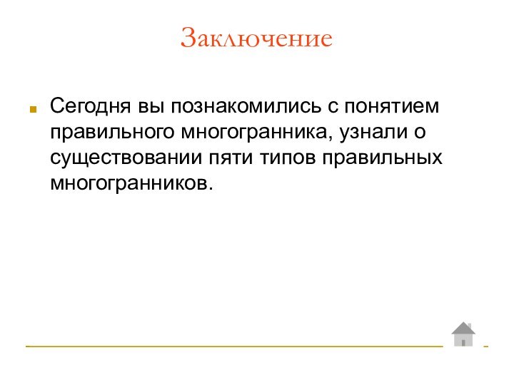 ЗаключениеСегодня вы познакомились с понятием правильного многогранника, узнали о существовании пяти типов правильных многогранников.