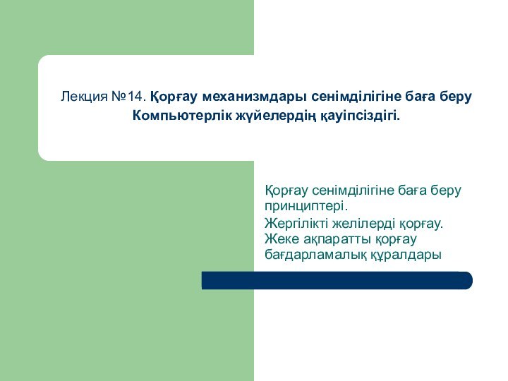 Лекция №14. Қорғау механизмдары сенімділігіне баға беру  Компьютерлік жүйелердің қауіпсіздігі. Қорғау