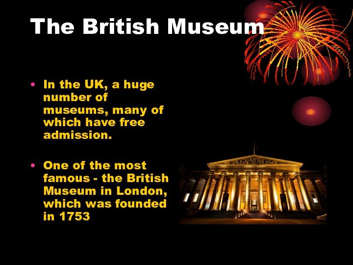 The British Museum In the UK, a huge number of museums, many