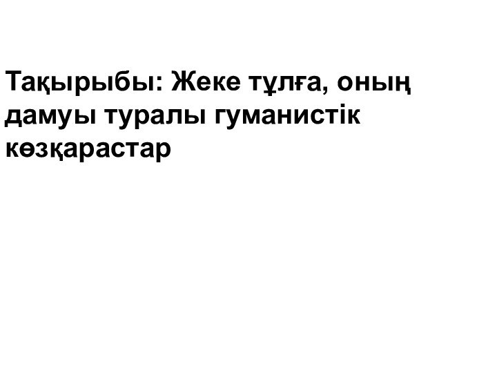 Тақырыбы: Жеке тұлға, оның дамуы туралы гуманистік көзқарастар