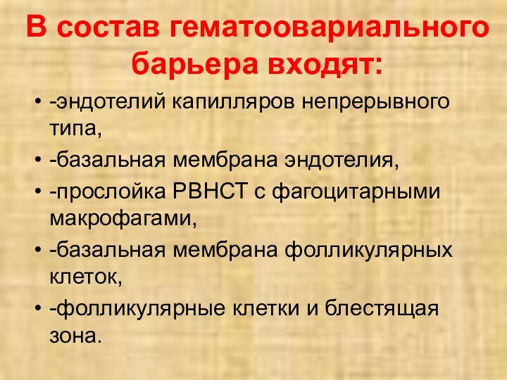 В состав гематоовариального барьера входят:-эндотелий капилляров непрерывного типа,-базальная мембрана эндотелия, -прослойка РВНСТ
