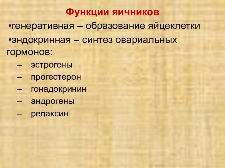 Функции яичниковгенеративная – образование яйцеклеткиэндокринная – синтез овариальных гормонов:эстрогеныпрогестеронгонадокрининандрогенырелаксин