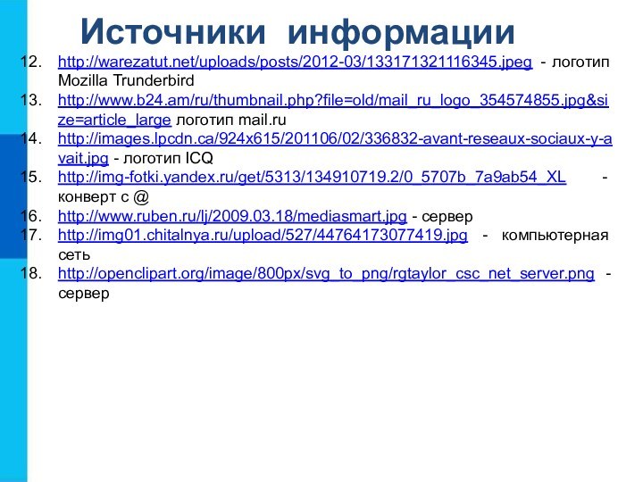 Источники информацииhttp://warezatut.net/uploads/posts/2012-03/133171321116345.jpeg - логотип  Mozilla Trunderbirdhttp://www.b24.am/ru/thumbnail.php?file=old/mail_ru_logo_354574855.jpg&size=article_large логотип mail.ruhttp://images.lpcdn.ca/924x615/201106/02/336832-avant-reseaux-sociaux-y-avait.jpg - логотип ICQ