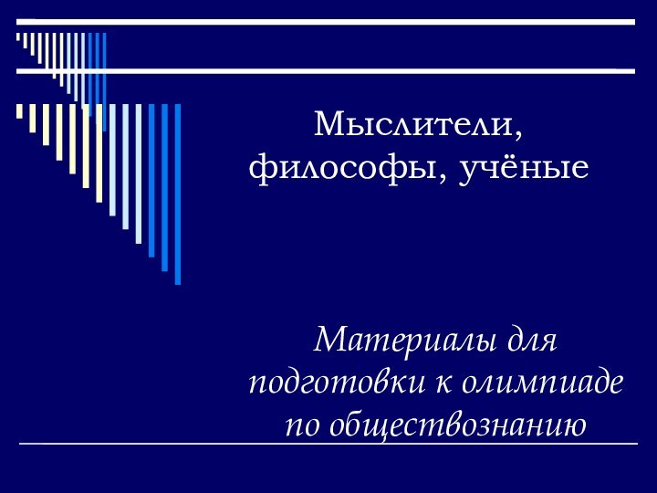 Мыслители, философы, учёныеМатериалы для подготовки к олимпиаде по обществознанию