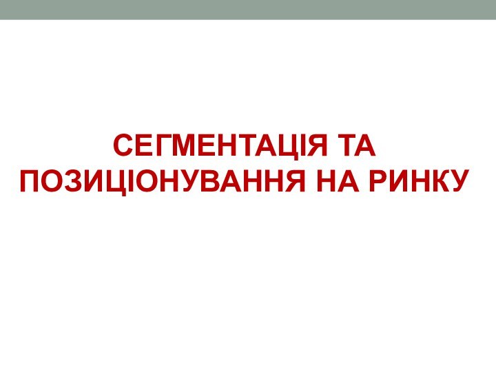 СЕГМЕНТАЦІЯ ТА ПОЗИЦІОНУВАННЯ НА РИНКУ