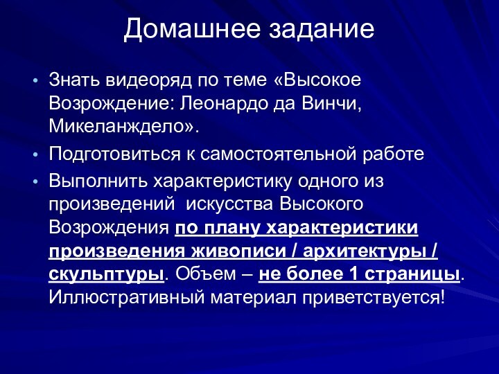 Домашнее заданиеЗнать видеоряд по теме «Высокое Возрождение: Леонардо да Винчи, Микеланждело». Подготовиться