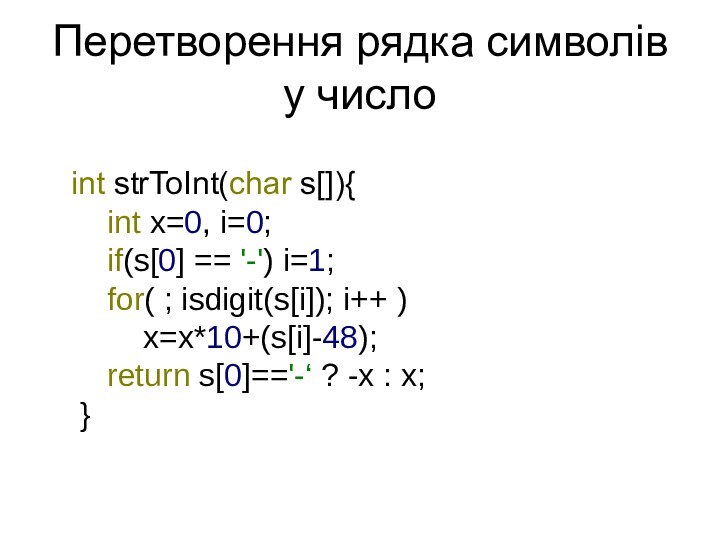 Перетворення рядка символів у числоint strToInt(char s[]){	int x=0, i=0; 	if(s[0] == '-')