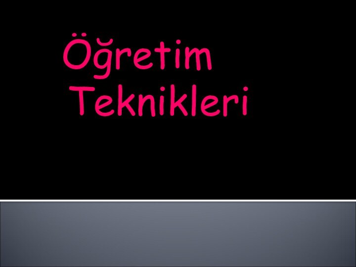 Öğretim 	 Teknikleri