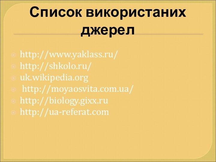 Список використаних джерелhttp://www.yaklass.ru/http://shkolo.ru/uk.wikipedia.org http://moyaosvita.com.ua/http://biology.gixx.ruhttp://ua-referat.com