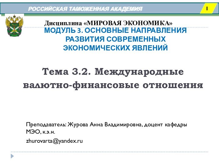 РОССИЙСКАЯ ТАМОЖЕННАЯ АКАДЕМИЯ Дисциплина «МИРОВАЯ ЭКОНОМИКА»Тема 3.2. Международные валютно-финансовые отношенияПреподаватель: Журова Анна