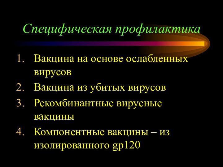 Специфическая профилактикаВакцина на основе ослабленных вирусовВакцина из убитых вирусовРекомбинантные вирусные вакциныКомпонентные вакцины – из изолированного gp120