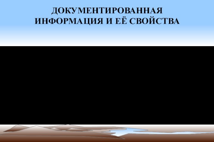 ДОКУМЕНТИРОВАННАЯ ИНФОРМАЦИЯ И ЕЁ СВОЙСТВАСвойства документированной информации - это качества, признаки которые