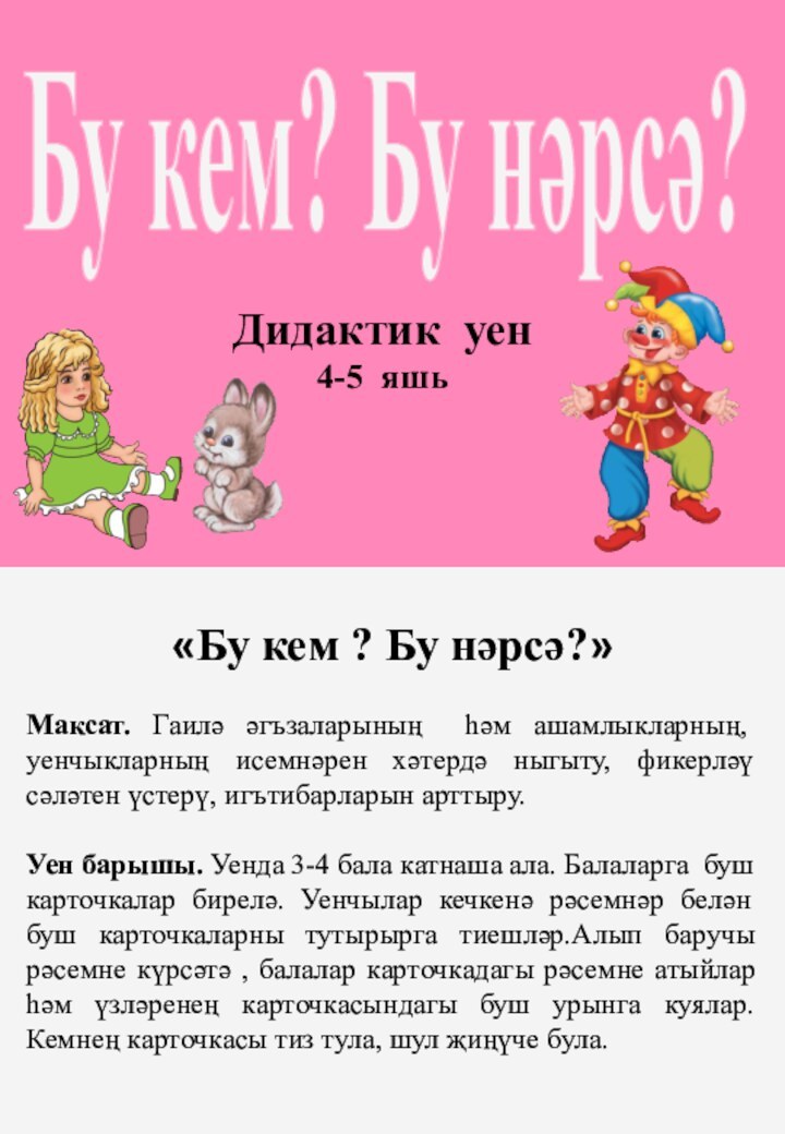 Бу кем? Бу нәрсә?Дидактик уен4-5 яшь«Бу кем ? Бу нәрсә?»Максат. Гаилә әгъзаларының