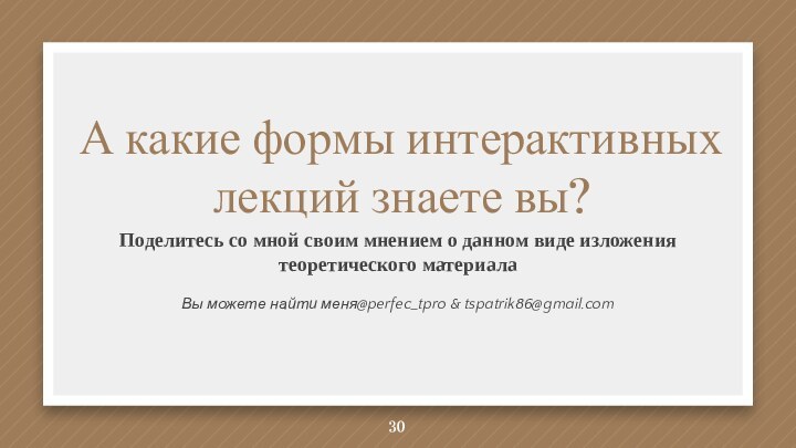 А какие формы интерактивных лекций знаете вы?Поделитесь со мной своим мнением о