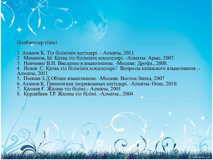 Әдебиеттер тізімі1. Аханов К. Тіл білімінің негіздері. - Алматы, 20112.  Маманов, Ы. Қазақ тіл