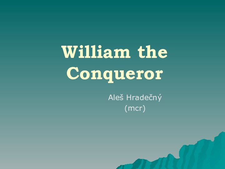 William the Conqueror				Aleš Hradečný				(mcr)