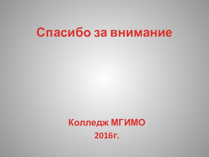 Спасибо за внимание Колледж МГИМО 2016г.